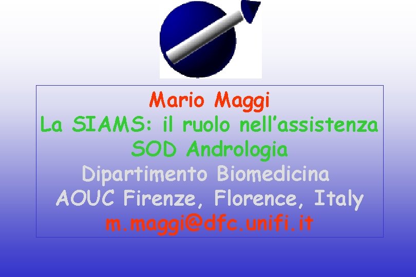 Mario Maggi La SIAMS: il ruolo nell’assistenza SOD Andrologia Dipartimento Biomedicina AOUC Firenze, Florence,