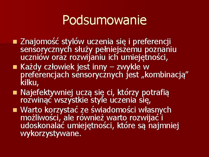 Podsumowanie n n Znajomość stylów uczenia się i preferencji sensorycznych służy pełniejszemu poznaniu uczniów