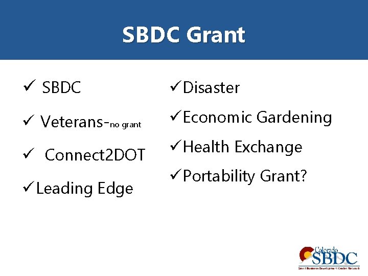 SBDC Grant ü SBDC üDisaster ü Veterans-no grant üEconomic Gardening ü Connect 2 DOT