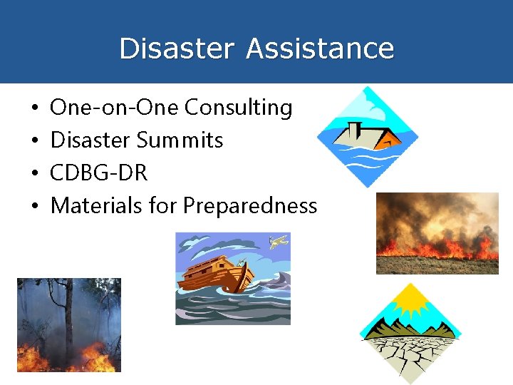 Disaster Assistance • • One-on-One Consulting Disaster Summits CDBG-DR Materials for Preparedness 