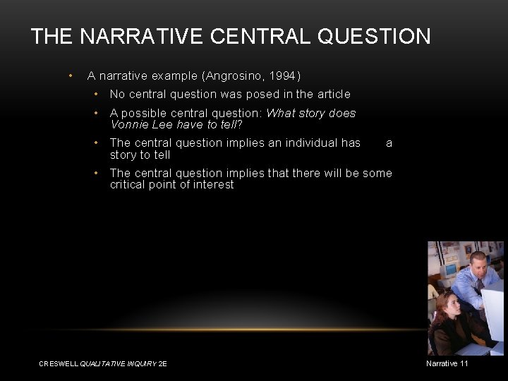 THE NARRATIVE CENTRAL QUESTION • A narrative example (Angrosino, 1994) • No central question