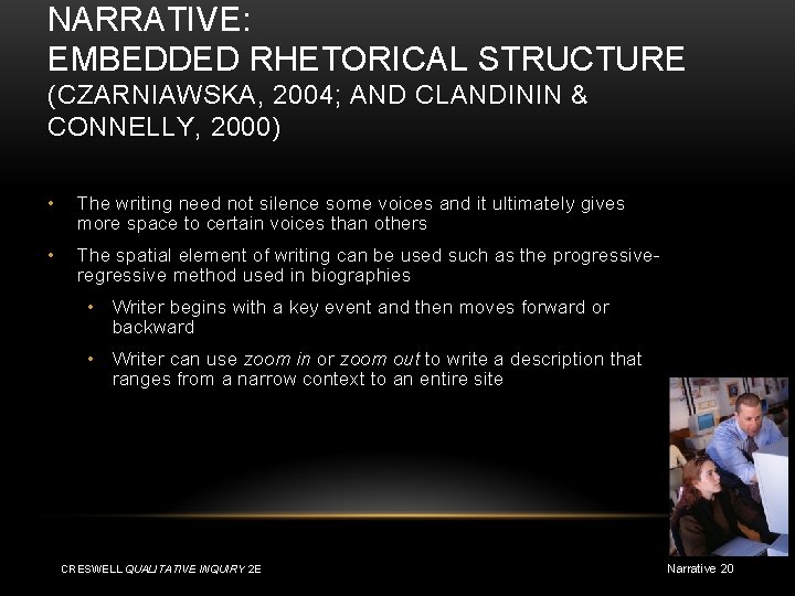 NARRATIVE: EMBEDDED RHETORICAL STRUCTURE (CZARNIAWSKA, 2004; AND CLANDININ & CONNELLY, 2000) • The writing