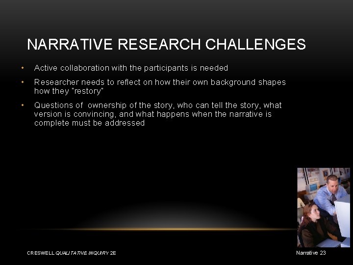 NARRATIVE RESEARCH CHALLENGES • Active collaboration with the participants is needed • Researcher needs