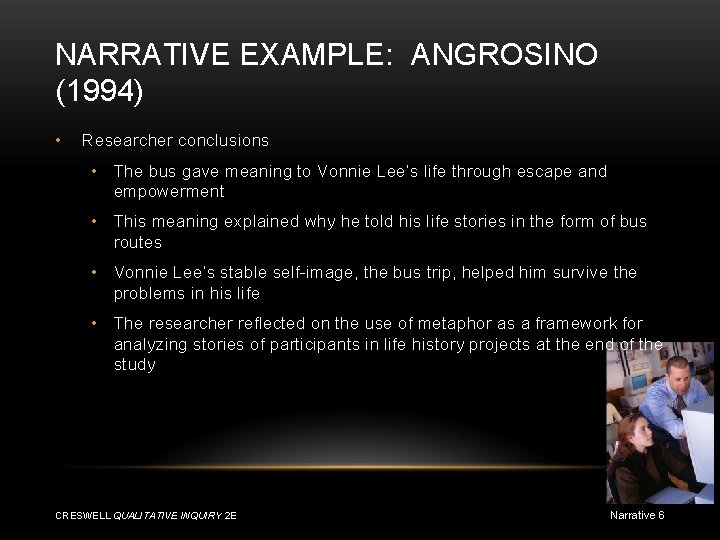 NARRATIVE EXAMPLE: ANGROSINO (1994) • Researcher conclusions • The bus gave meaning to Vonnie