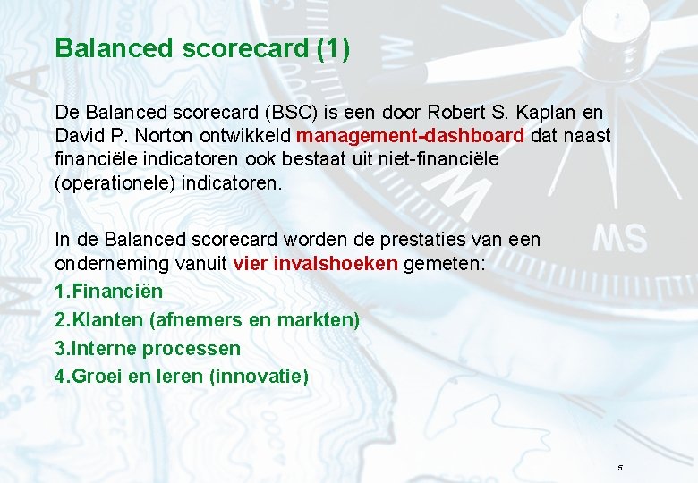Balanced scorecard (1) De Balanced scorecard (BSC) is een door Robert S. Kaplan en