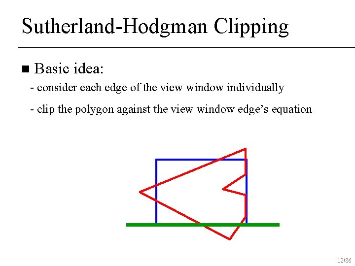 Sutherland-Hodgman Clipping n Basic idea: - consider each edge of the view window individually