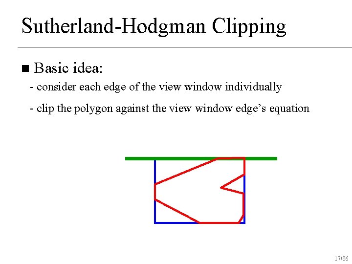 Sutherland-Hodgman Clipping n Basic idea: - consider each edge of the view window individually