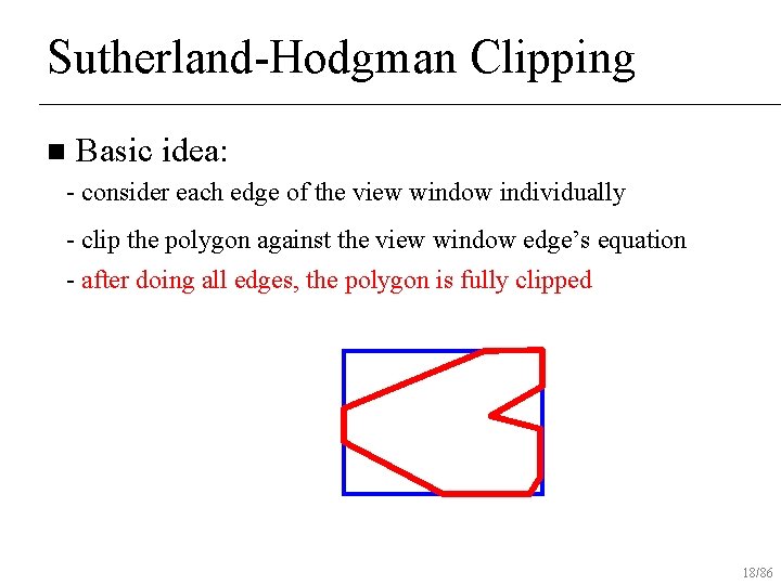 Sutherland-Hodgman Clipping n Basic idea: - consider each edge of the view window individually