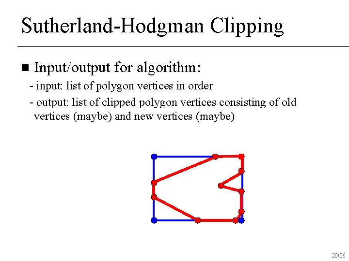 Sutherland-Hodgman Clipping n Input/output for algorithm: - input: list of polygon vertices in order