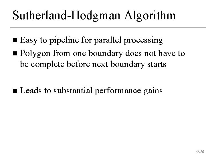 Sutherland-Hodgman Algorithm Easy to pipeline for parallel processing n Polygon from one boundary does