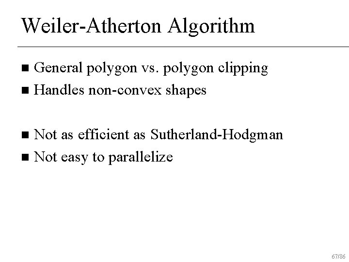 Weiler-Atherton Algorithm General polygon vs. polygon clipping n Handles non-convex shapes n Not as
