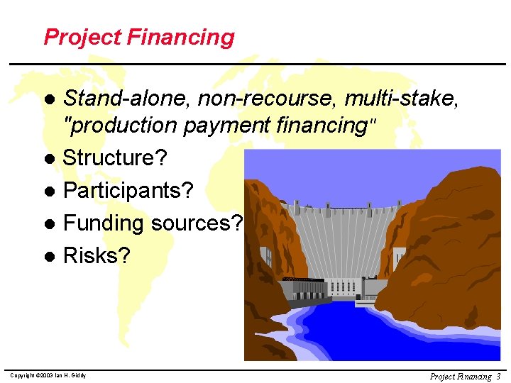 Project Financing Stand-alone, non-recourse, multi-stake, "production payment financing" l Structure? l Participants? l Funding