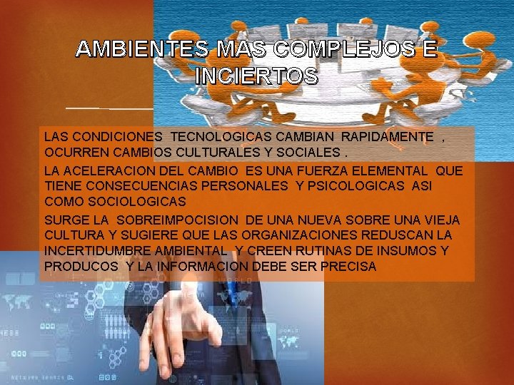 AMBIENTES MAS COMPLEJOS E INCIERTOS LAS CONDICIONES TECNOLOGICAS CAMBIAN RAPIDAMENTE , OCURREN CAMBIOS CULTURALES
