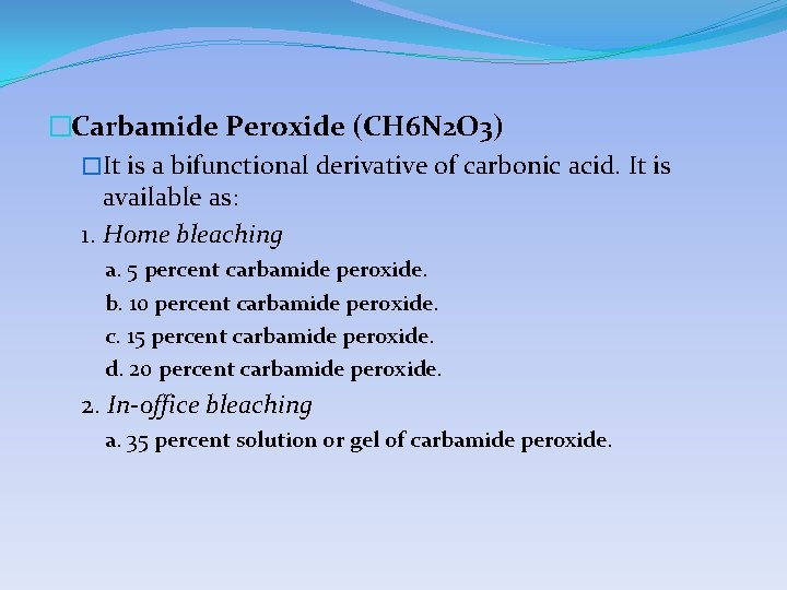 �Carbamide Peroxide (CH 6 N 2 O 3) �It is a bifunctional derivative of