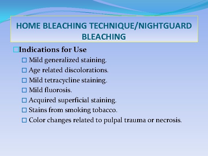 HOME BLEACHING TECHNIQUE/NIGHTGUARD BLEACHING �Indications for Use � Mild generalized staining. � Age related