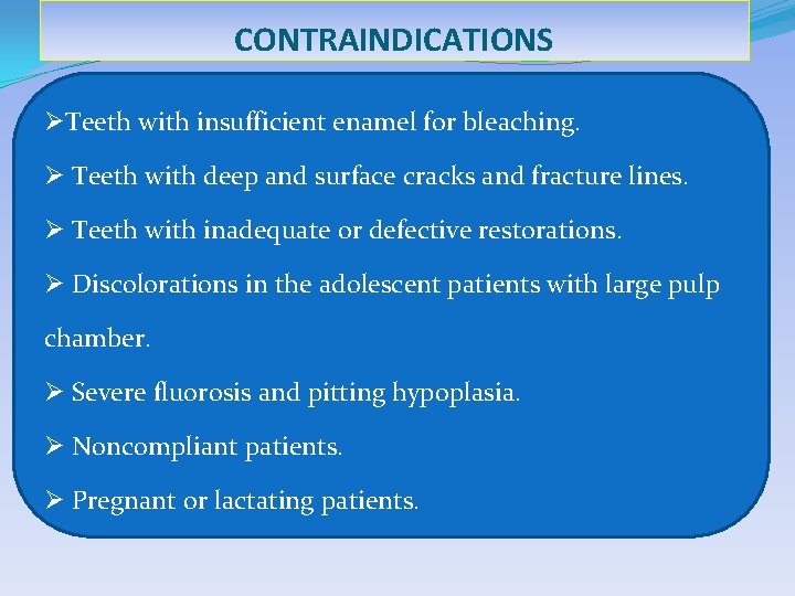 CONTRAINDICATIONS ØTeeth with insufficient enamel for bleaching. Ø Teeth with deep and surface cracks
