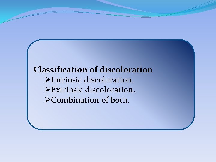 Classification of discoloration ØIntrinsic discoloration. ØExtrinsic discoloration. ØCombination of both. 