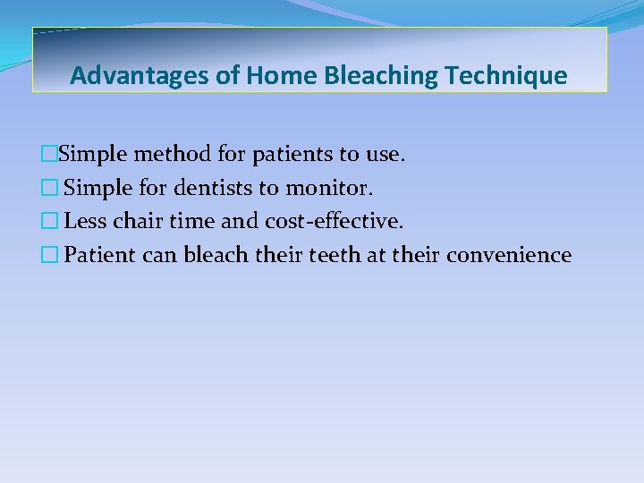 Advantages of Home Bleaching Technique �Simple method for patients to use. � Simple for