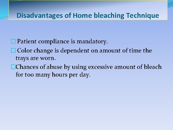 Disadvantages of Home bleaching Technique � Patient compliance is mandatory. � Color change is