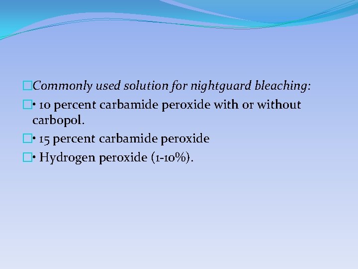 �Commonly used solution for nightguard bleaching: � • 10 percent carbamide peroxide with or