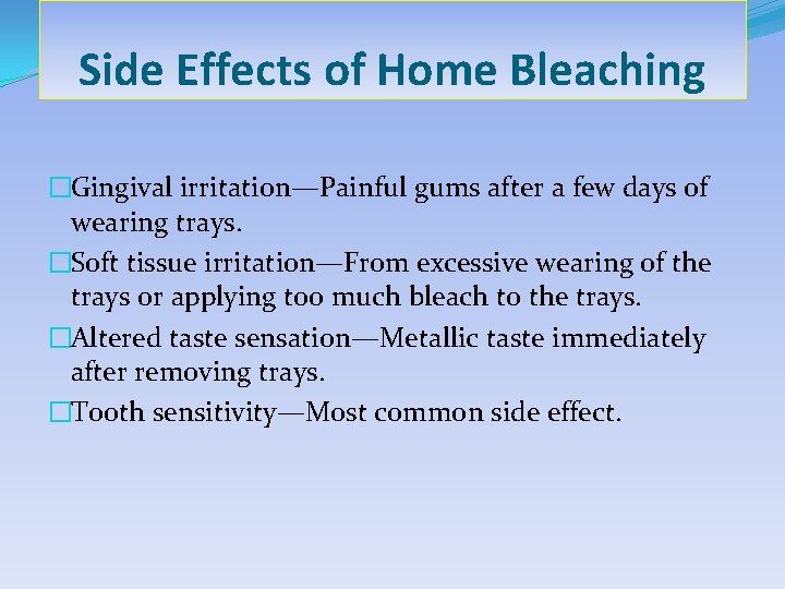 Side Effects of Home Bleaching �Gingival irritation—Painful gums after a few days of wearing