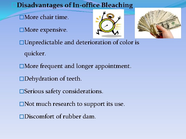 �Disadvantages of In-office Bleaching �More chair time. �More expensive. �Unpredictable and deterioration of color