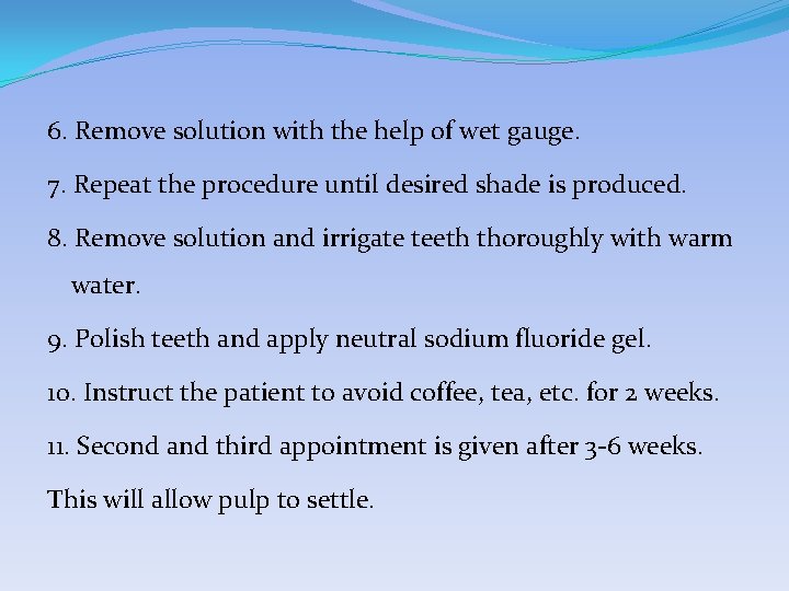 6. Remove solution with the help of wet gauge. 7. Repeat the procedure until