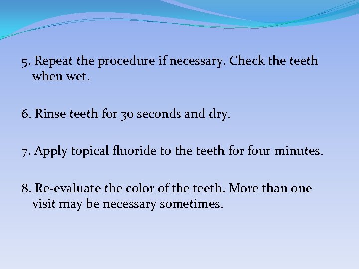 5. Repeat the procedure if necessary. Check the teeth when wet. 6. Rinse teeth