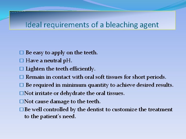 Ideal requirements of a bleaching agent � Be easy to apply on the teeth.
