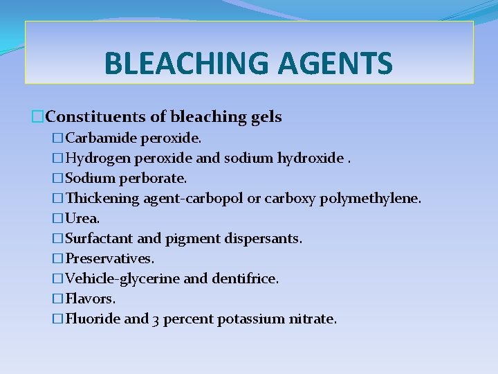 BLEACHING AGENTS �Constituents of bleaching gels �Carbamide peroxide. �Hydrogen peroxide and sodium hydroxide. �Sodium