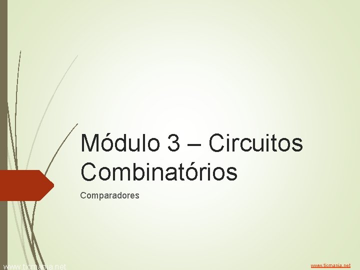 Módulo 3 – Circuitos Combinatórios Comparadores www. ticmania. net 