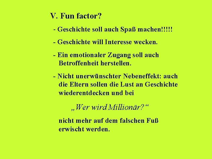  V. Fun factor? - Geschichte soll auch Spaß machen!!!!! - Geschichte will Interesse