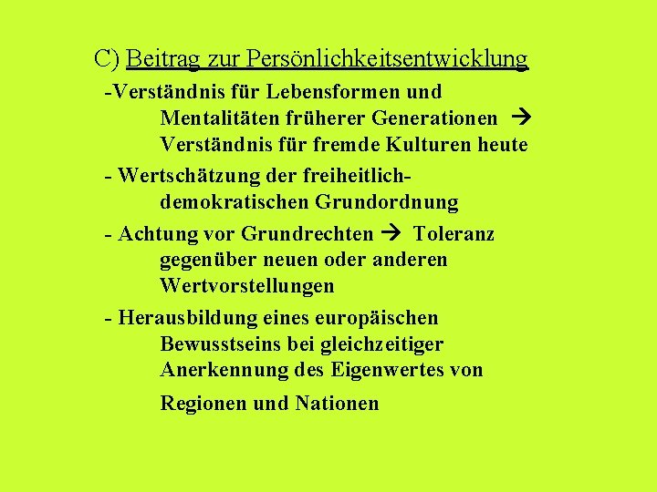 C) Beitrag zur Persönlichkeitsentwicklung -Verständnis für Lebensformen und Mentalitäten früherer Generationen Verständnis für fremde