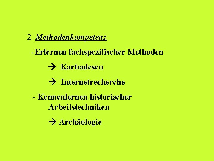 2. Methodenkompetenz - Erlernen fachspezifischer Methoden Kartenlesen Internetrecherche - Kennenlernen historischer Arbeitstechniken Archäologie 