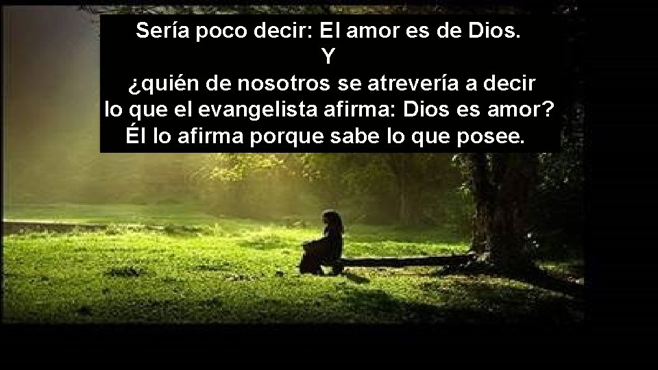 Sería poco decir: El amor es de Dios. Y ¿quién de nosotros se atrevería