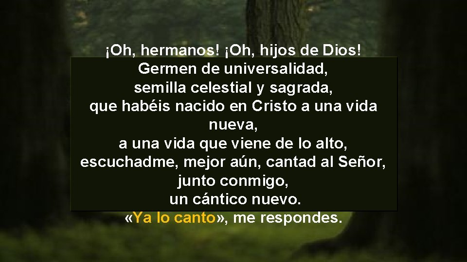 ¡Oh, hermanos! ¡Oh, hijos de Dios! Germen de universalidad, semilla celestial y sagrada, que