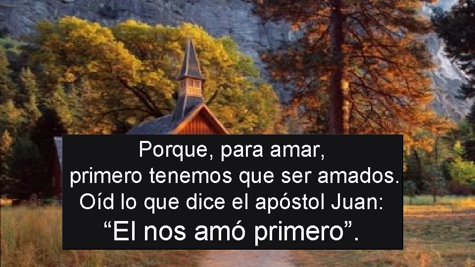 Porque, para amar, primero tenemos que ser amados. Oíd lo que dice el apóstol