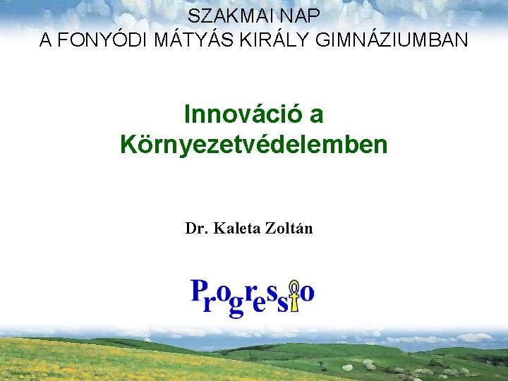 SZAKMAI NAP A FONYÓDI MÁTYÁS KIRÁLY GIMNÁZIUMBAN Innováció a Környezetvédelemben Dr. Kaleta Zoltán 