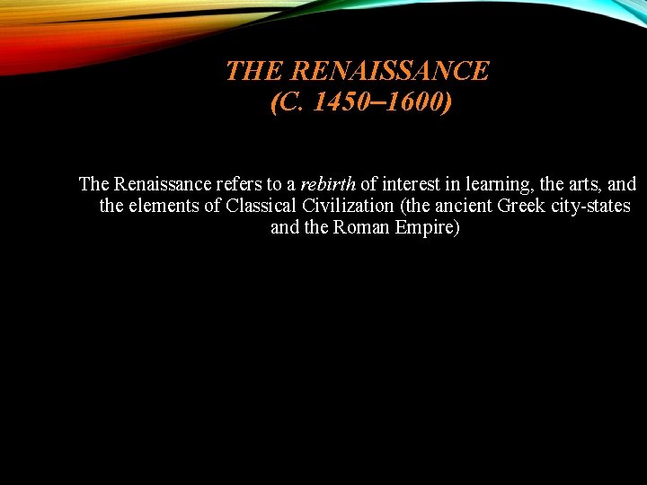 THE RENAISSANCE (C. 1450– 1600) The Renaissance refers to a rebirth of interest in