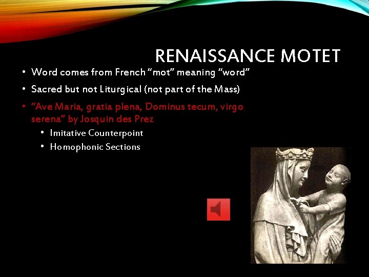 RENAISSANCE MOTET • Word comes from French “mot” meaning “word” • Sacred but not