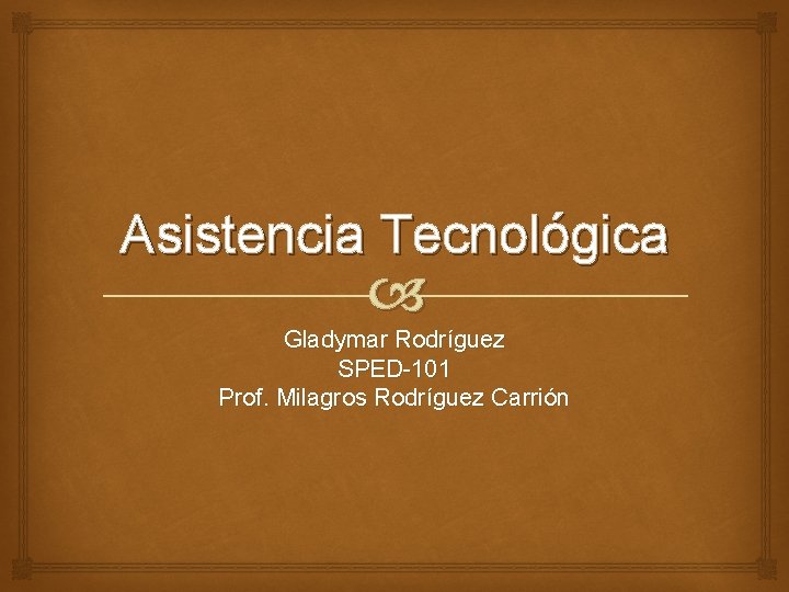 Asistencia Tecnológica Gladymar Rodríguez SPED-101 Prof. Milagros Rodríguez Carrión 