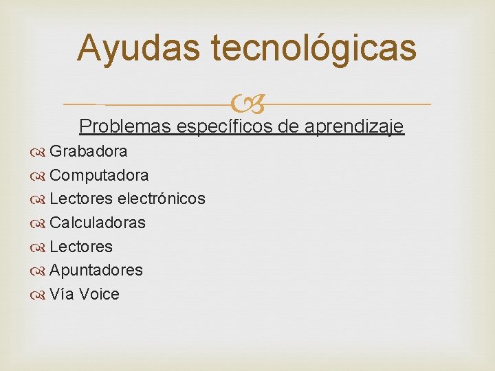 Ayudas tecnológicas Problemas específicos de aprendizaje Grabadora Computadora Lectores electrónicos Calculadoras Lectores Apuntadores Vía