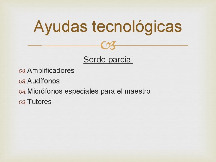 Ayudas tecnológicas Sordo parcial Amplificadores Audífonos Micrófonos especiales para el maestro Tutores 