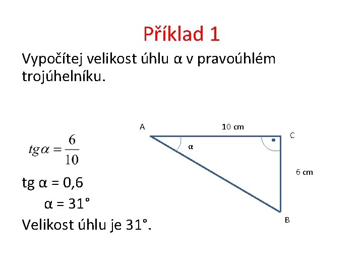 Příklad 1 Vypočítej velikost úhlu α v pravoúhlém trojúhelníku. A 10 cm C α