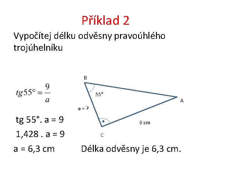 Příklad 2 Vypočítej délku odvěsny pravoúhlého trojúhelníku B 55° A a=? tg 55°. a