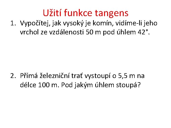 Užití funkce tangens 1. Vypočítej, jak vysoký je komín, vidíme-li jeho vrchol ze vzdálenosti