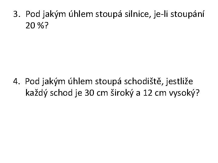 3. Pod jakým úhlem stoupá silnice, je-li stoupání 20 %? 4. Pod jakým úhlem