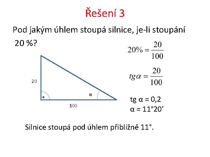 Řešení 3 Pod jakým úhlem stoupá silnice, je-li stoupání 20 %? 20 α 100