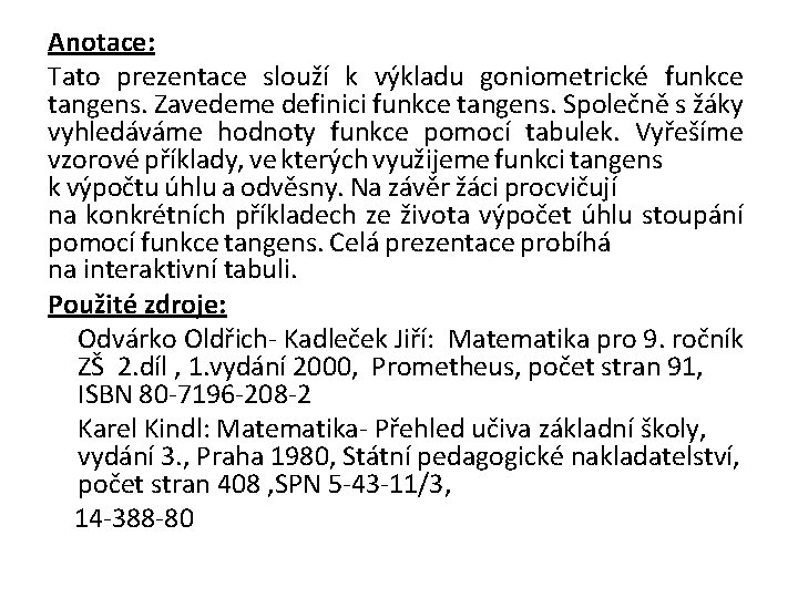 Anotace: Tato prezentace slouží k výkladu goniometrické funkce tangens. Zavedeme definici funkce tangens. Společně
