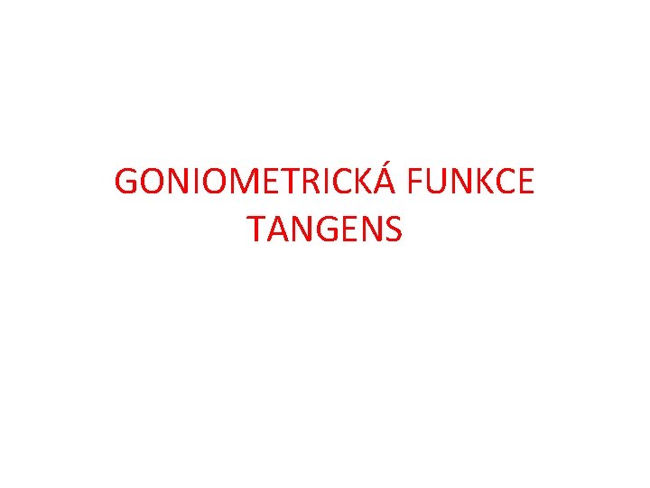 GONIOMETRICKÁ FUNKCE TANGENS 